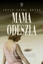 Mama odeszła - Joyce Carol Oates, Katarzyna Karłowska