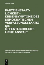 Parteienstaatlichkeit - Krisensymptome Des Demokratischen Verfassungsstaats? Die Offentlichrechtliche Anstalt: Berichte Und Diskussionen Auf Der Tagung Der Vereinigung Der Deutschen Staatsrechtslehrer in Freiburg I. Ue/Ch Vom 2. Bis 5. Oktober 1985 - Michael Stolleis, Heinz Schaffer, René A. Rhinow