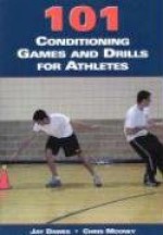 101 Conditioning Games and Drills for Athletes - Jay Dawes, Chris Mooney