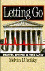 Letting Go: Death, Dying, and the Law - Melvin I. Urofsky