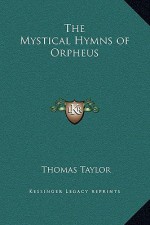 The Mystical Hymns of Orpheus - Thomas Taylor