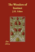 The Wonders of Instinct - Jean-Henri Fabre