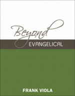 Beyond Evangelical - Frank Viola