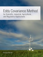 Eddy Covariance Method for Scientific, Industrial, Agricultural and Regulatory Applications: a Field Book on Measuring Ecosystem Gas Exchange and Areal Emission Rates. - George Burba