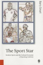 The Sport Star: Modern Sport and the Cultural Economy of Sporting Celebrity - Barry Smart