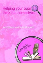 Helping Your Pupils to Think for Themselves - Jeni Wilson, Kath Murdoch