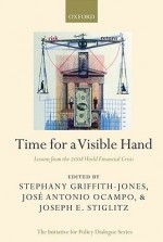 Time for a Visible Hand: Lessons from the 2008 World Financial Crisis - Stephany Griffith-Jones, José Antonio Ocampo, Joseph E. Stiglitz