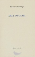 Amar não acaba - Frederico Lourenço