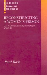 Reconstructing a Women's Prison: The Holloway Redevelopment Project, 1968-88 - Paul Rock