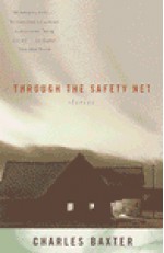 Through the Safety Net: Stories - Charles Baxter