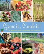 Grow It, Cook It!: How to Feed Your Family from Your Own Back Garden. Linda Gray - Linda Gray