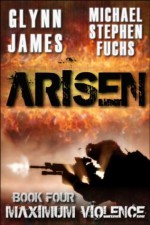 Arisen, Book Four - Maximum Violence - Glynn James, Michael Stephen Fuchs