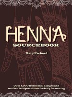 Henna Sourcebook: Over 1,000 Traditional Designs and Modern Interpretations for Body Decorating - Mary Packard, Eleanor Kwei