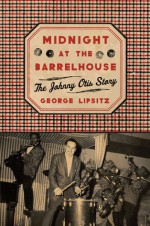 Midnight at the Barrelhouse: The Johnny Otis Story - George Lipsitz