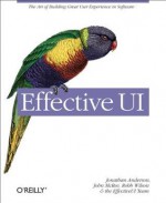 Effective UI: The Art of Building Great User Experience in Software - Jonathan Anderson, John McRee, Robb Wilson, The EffectiveUI Team