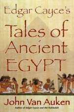 Edgar Cayce's Tales of Ancient Egypt - John Van Auken