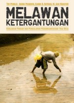 Melawan Ketergantungan: Kebijakan Pangan dan Pengalaman Pengorganisasian Tiga Desa - Agung Prabowo, Karno B. Batiran, M. Aan Mansyur, Nurhady Sirimorok