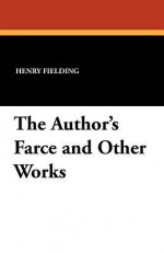 The Author's Farce and Other Works - Henry Fielding