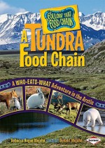 A Tundra Food Chain: A Who-Eats-What Adventure in the Arctic - Rebecca Hogue Wojahn, Donald Wojahn, W.H. Beck