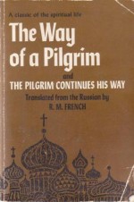 The Way of a Pilgrim and The Pilgrim Continues His Way : A classic of the spiritual life - Reginald M. French