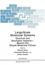 Large-Scale Molecular Systems: Quantum and Stochastic Aspects Beyond the Simple Molecular Picture - Werner Gans, Alexander Blumen, Anton Amann