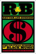 R&B (Rhythm & Business): The Political Economy of Black Music - Norman Kelley