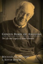 Genius Born of Anguish: The Life and Legacy of Henri Nouwen - Michael W. Higgins