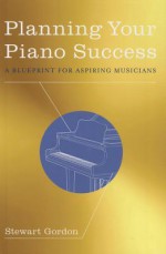 Planning Your Piano Success: A Blueprint for Aspiring Musicians - Stewart Gordon