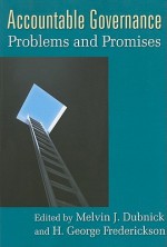 Accountable Governance: Problems and Promises - Melvin J. Dubnick, H. George Frederickson, David Mathews