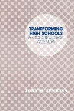 Transforming High Schools: A Constructivist Agenda - John M. Jenkins