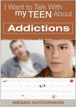 I Want to Talk with My Teen About Addictions - Megan Hutchinson