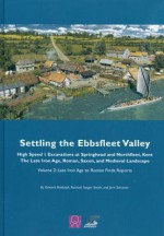 Settling the Ebbsfleet Valley, Ctrl Excavations at Springhead and Northfleet, Kent: The Late Iron Age, Roman, Saxon, and Medieval Landscape, Volume 2: Late Iron Age to Roman Finds Reports - Edward Biddulph, Jorn Schuster, Rachael Seager Smith