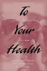 To Your Health: How to Understand What Research Tells Us about Risk - Helena Chmura Kraemer, David J. Kupfer