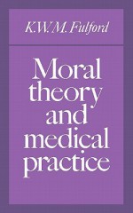 Moral Theory and Medical Practice - K.W.M. Fulford, Baroness Warnock