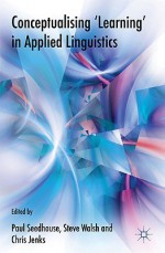 Conceptualising 'Learning' in Applied Linguistics - Paul Seedhouse, Steve Walsh, Chris Jenks