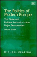 The Politics of Modern Europe: The State and Political Authority in the Major Democracies - Michael Keating