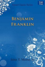 Benjamin Franklin - John Torrey Morse Jr.