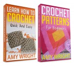 (2 BOOK BUNDLE) "Learn How to Crochet Quick And Easy" & "Crochet Patterns For Beginners" - Amy Wright