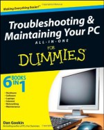 Troubleshooting and Maintaining Your PC All-in-One Desk Reference For Dummies - Dan Gookin