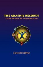 The Akashic Records: Sacred Wisdom for Transformation - Ernesto Ortiz