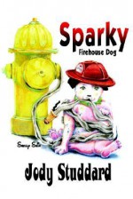 Sparky: Firehouse Dog - Jody Studdard