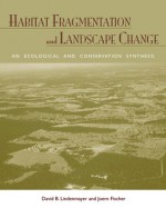 Habitat Fragmentation and Landscape Change: An Ecological and Conservation Synthesis - David B. Lindenmayer, Joern Fischer