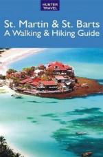 St. Martin & St. Barts: A Walking & Hiking Guide - Leonard M. Adkins