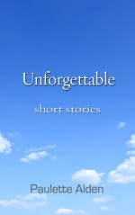 Unforgettable: Short Stories - Paulette Bates Alden