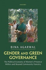 Gender and Green Governance: The Political Economy of Women's Presence Within and Beyond Community Forestry - Bina Agarwal