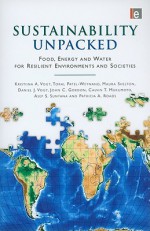 Sustainability Unpacked: Food, Energy and Water for Resilient Environments and Societies - Kristiina A. Vogt, Toral Patel-Weynand, Maura Shelton, Daniel J. Vogt, John C. Gordon, Cal Mukumoto, Asep S. Suntana, Patricia A. Roads