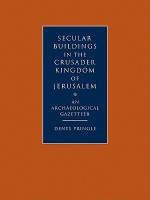 Secular Buildings in the Crusader Kingdom of Jerusalem: An Archaeological Gazetteer - Denys Pringle