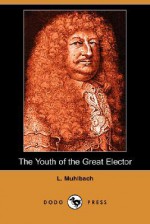 The Youth of the Great Elector (Dodo Press) - Luise Mühlbach, Mary Smith