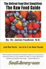 The Unfired Food Diet Simplified: The Raw Food Guide - James Faulkner