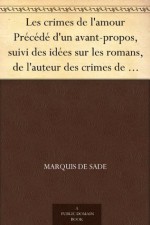 Les crimes de l'amour Précédé d'un avant-propos, suivi des idées sur les romans, de l'auteur des crimes de l'amour à Villeterque, d'une notice bio-bibliographique ... à la section des piques. - Marquis de Sade